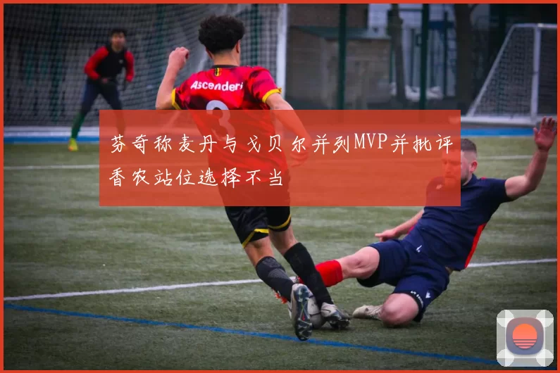 芬奇称麦丹与戈贝尔并列MVP并批评香农站位选择不当